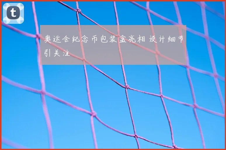 奥运会纪念币包装盒亮相 设计细节引关注