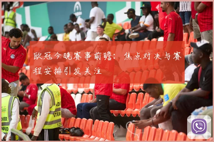 欧冠今晚赛事前瞻:焦点对决与赛程安排引发关注